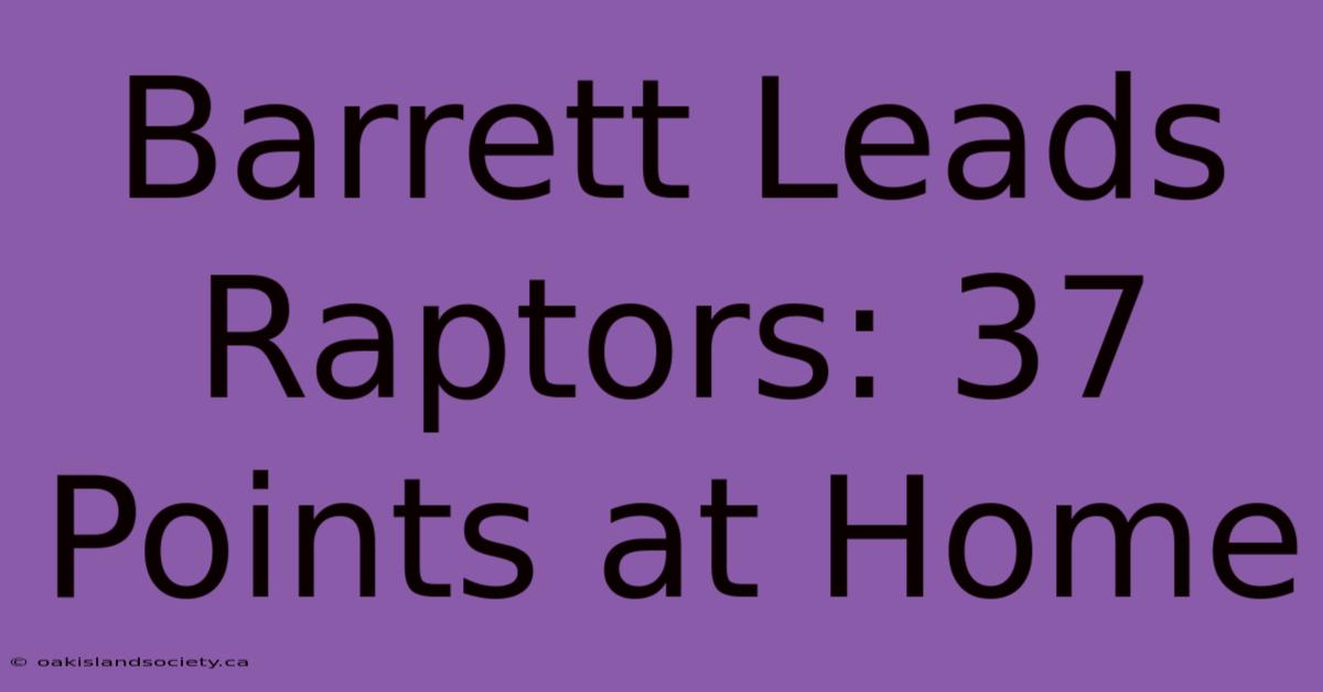 Barrett Leads Raptors: 37 Points At Home