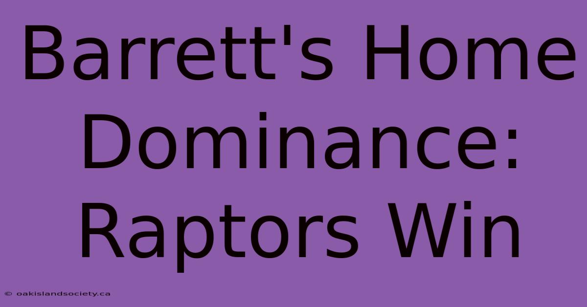 Barrett's Home Dominance: Raptors Win