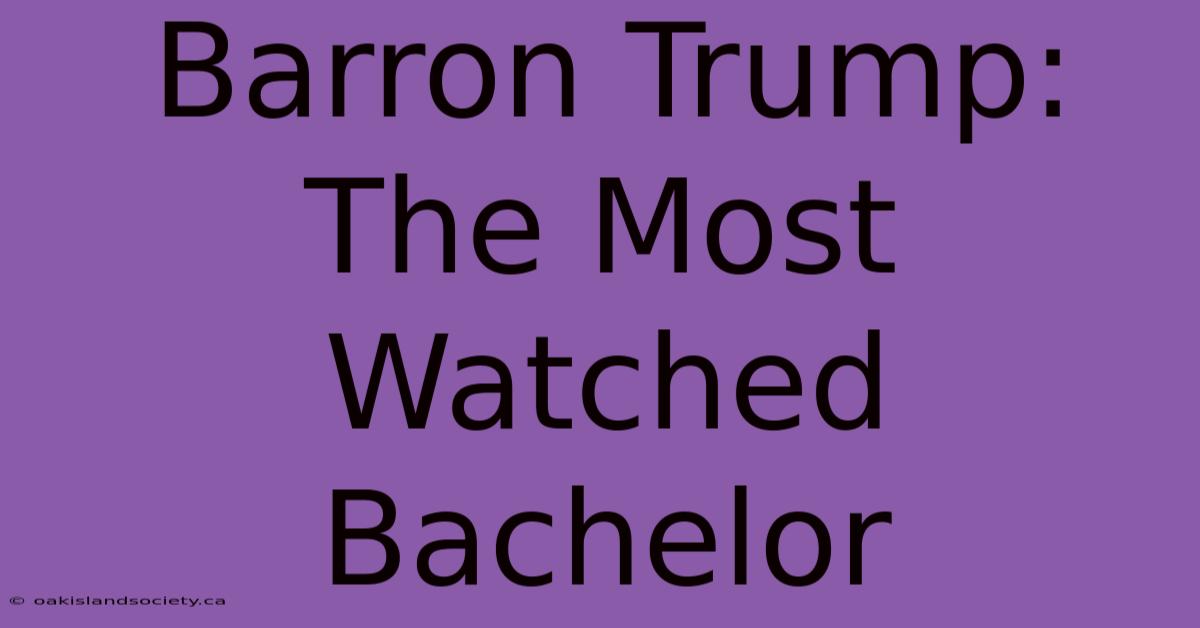 Barron Trump: The Most Watched Bachelor