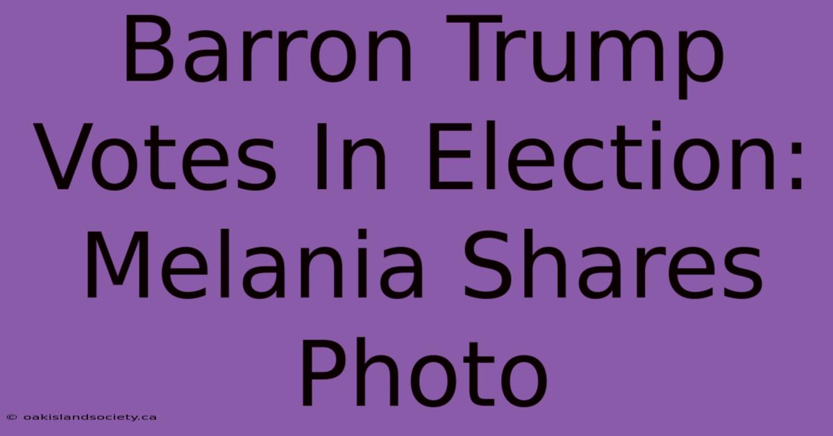 Barron Trump Votes In Election: Melania Shares Photo