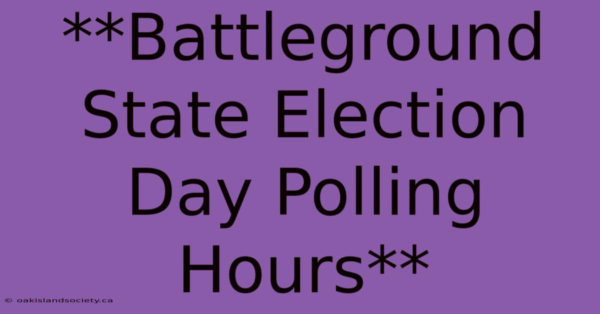 **Battleground State Election Day Polling Hours**