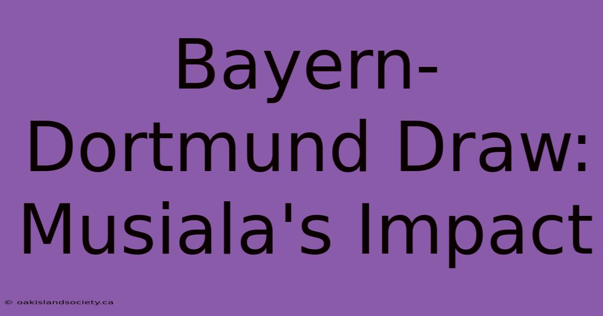 Bayern-Dortmund Draw: Musiala's Impact