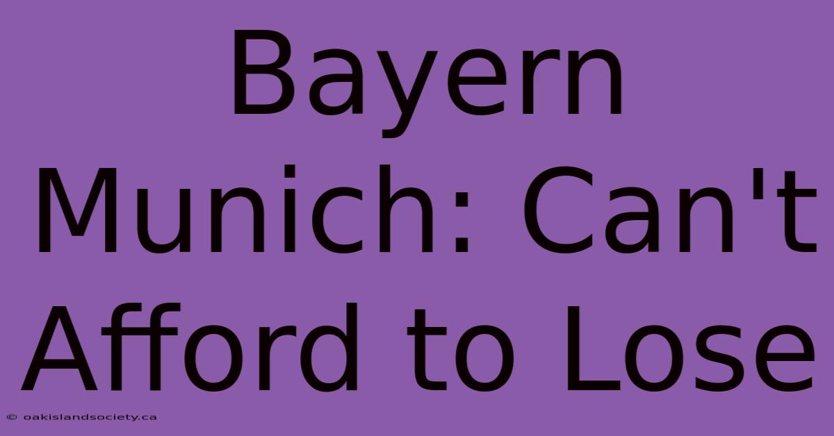 Bayern Munich: Can't Afford To Lose