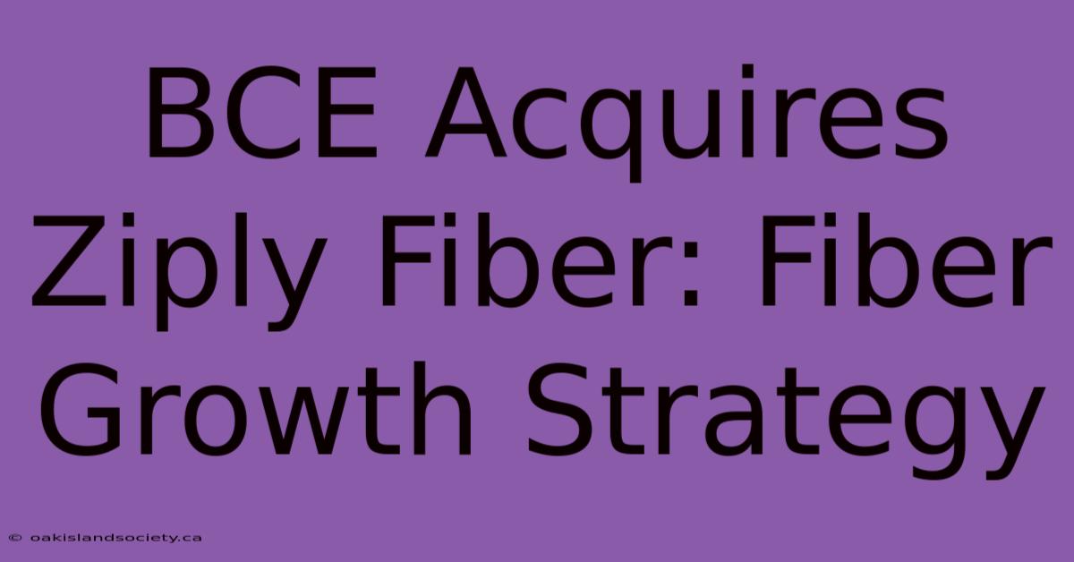 BCE Acquires Ziply Fiber: Fiber Growth Strategy