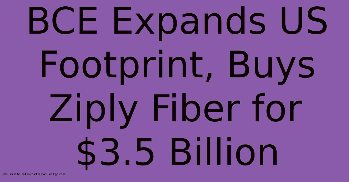 BCE Expands US Footprint, Buys Ziply Fiber For $3.5 Billion 