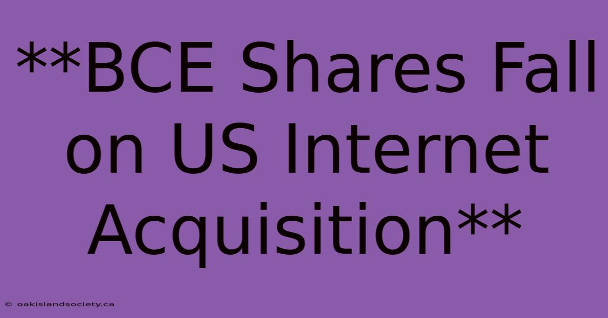 **BCE Shares Fall On US Internet Acquisition** 