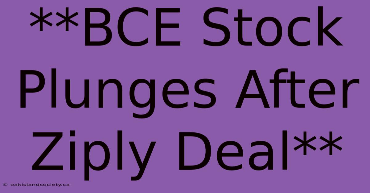 **BCE Stock Plunges After Ziply Deal**