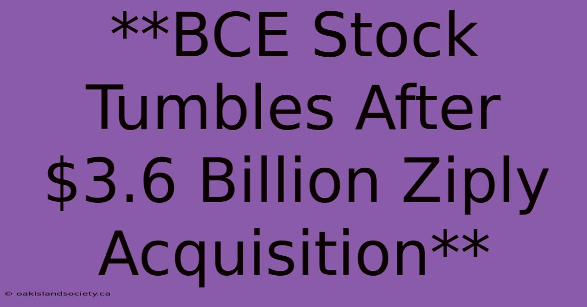 **BCE Stock Tumbles After $3.6 Billion Ziply Acquisition** 