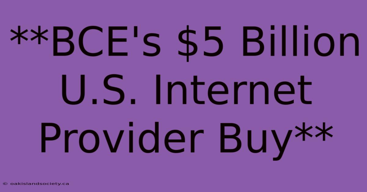 **BCE's $5 Billion U.S. Internet Provider Buy**