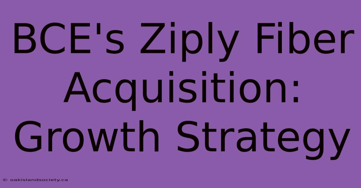 BCE's Ziply Fiber Acquisition: Growth Strategy 