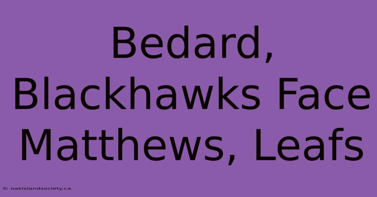 Bedard, Blackhawks Face Matthews, Leafs