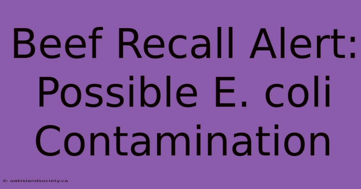 Beef Recall Alert: Possible E. Coli Contamination