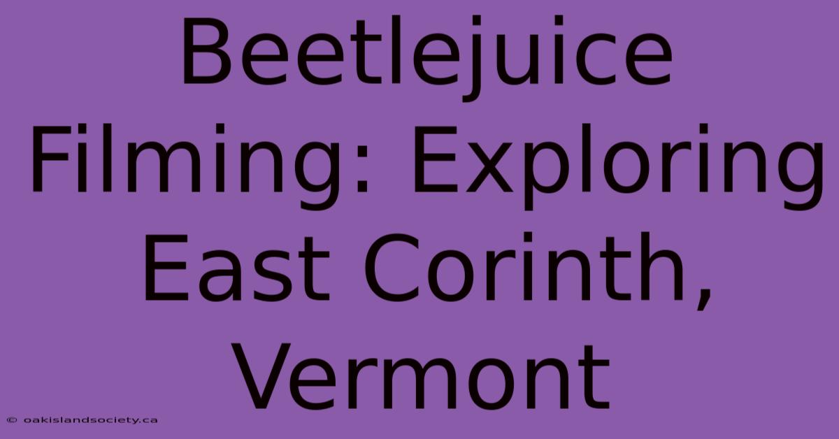 Beetlejuice Filming: Exploring East Corinth, Vermont 