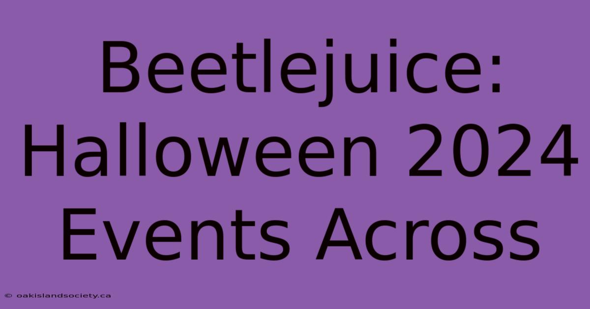 Beetlejuice: Halloween 2024 Events Across