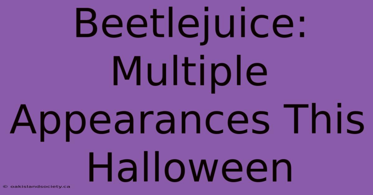 Beetlejuice: Multiple Appearances This Halloween