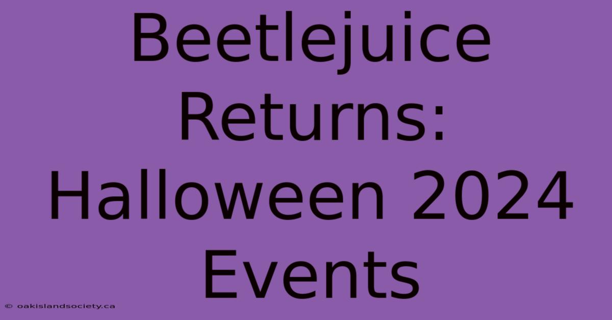 Beetlejuice Returns: Halloween 2024 Events