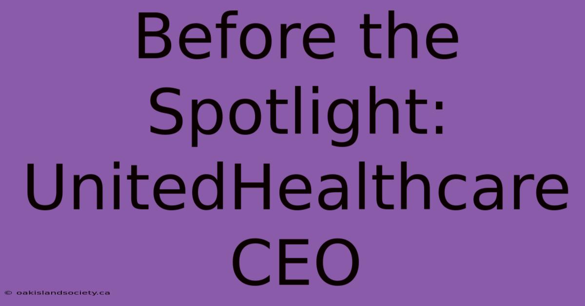 Before The Spotlight: UnitedHealthcare CEO