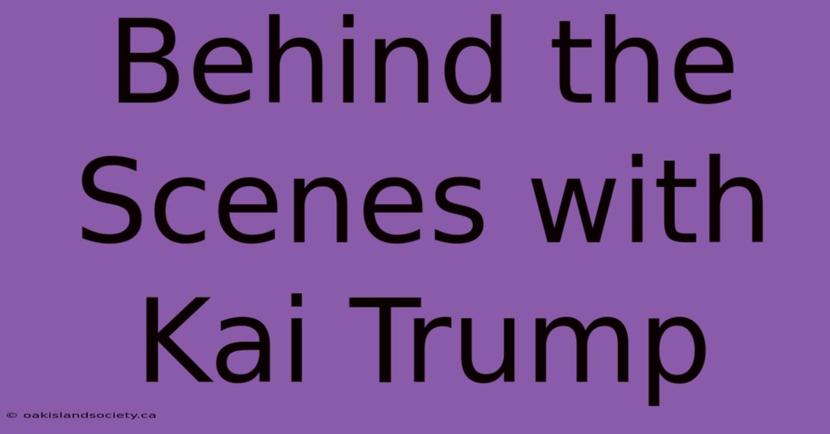 Behind The Scenes With Kai Trump