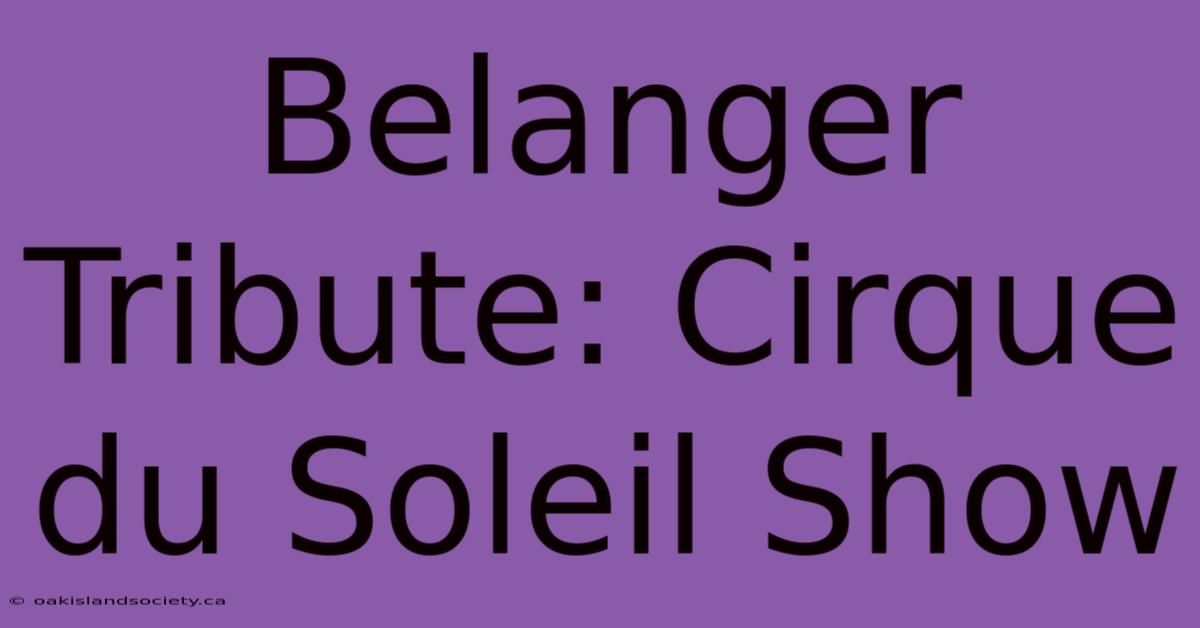 Belanger Tribute: Cirque Du Soleil Show