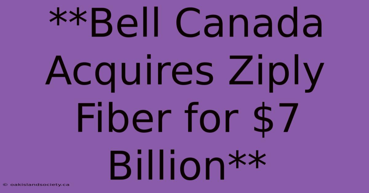 **Bell Canada Acquires Ziply Fiber For $7 Billion**