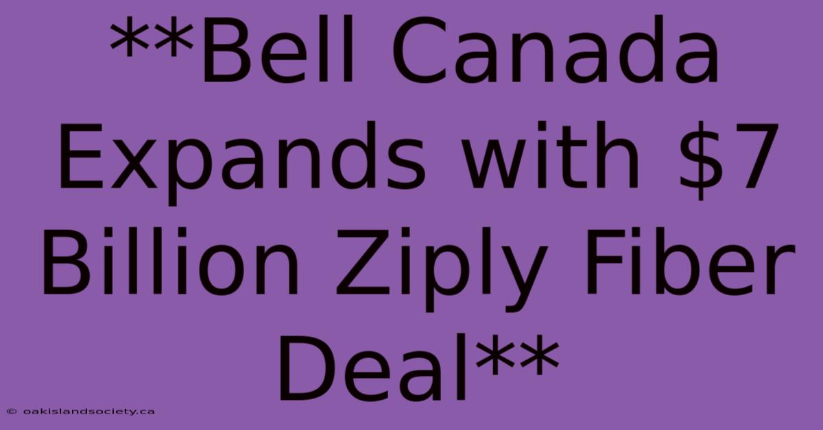 **Bell Canada Expands With $7 Billion Ziply Fiber Deal**