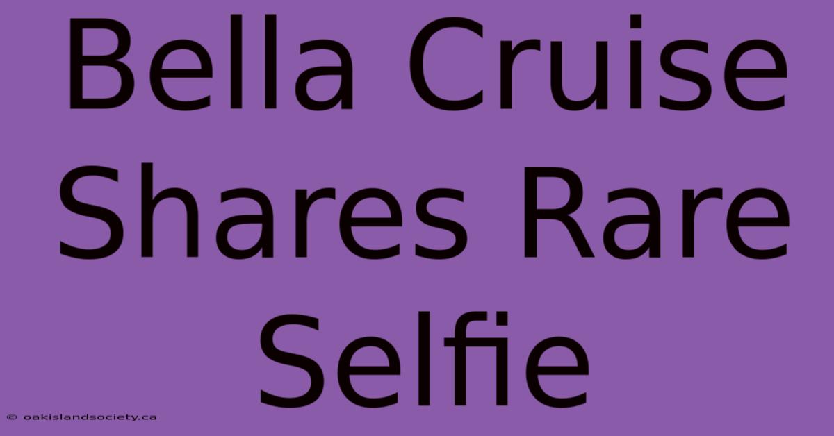 Bella Cruise Shares Rare Selfie