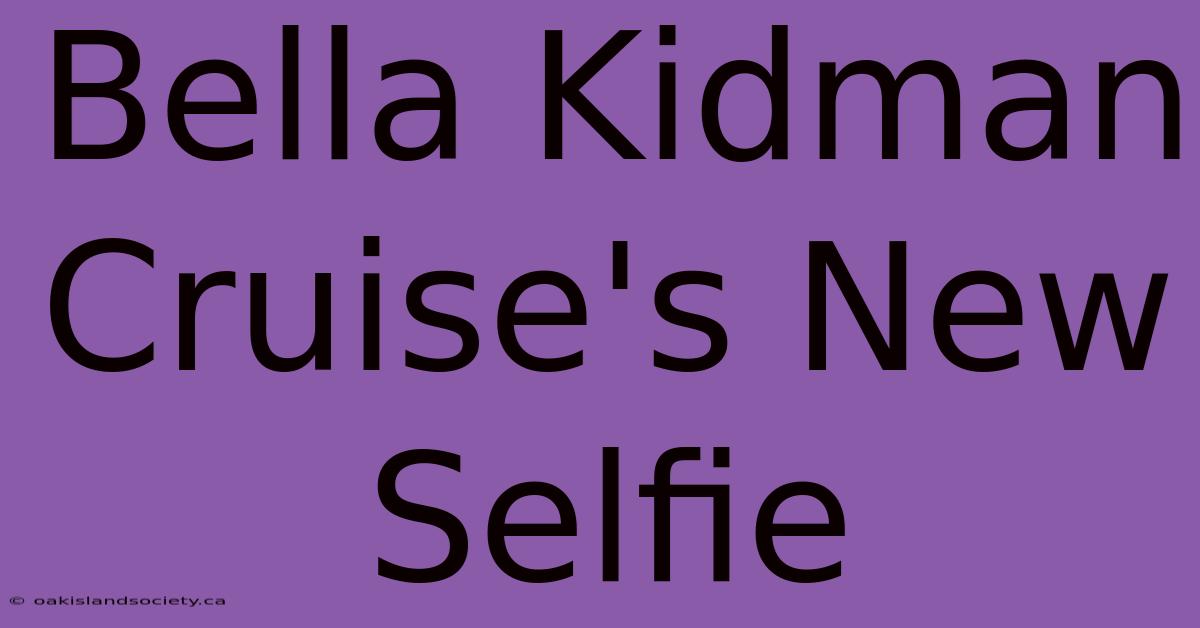 Bella Kidman Cruise's New Selfie