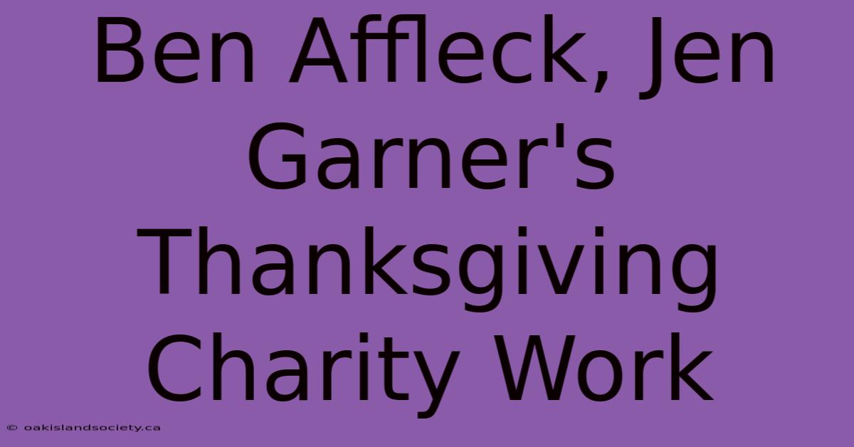 Ben Affleck, Jen Garner's Thanksgiving Charity Work