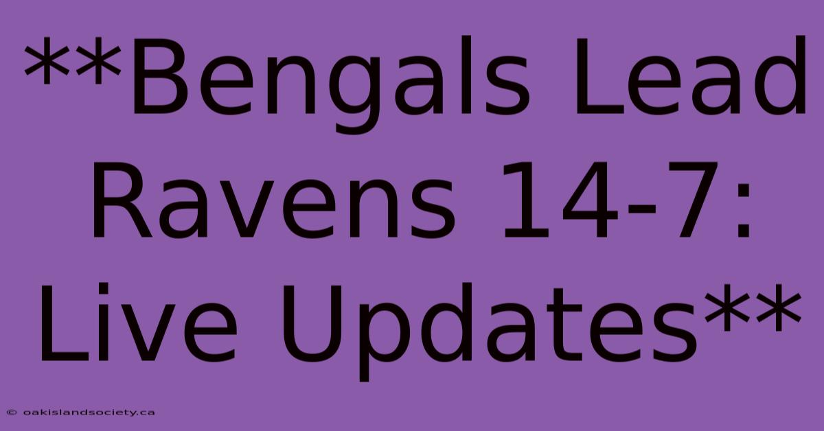 **Bengals Lead Ravens 14-7: Live Updates**