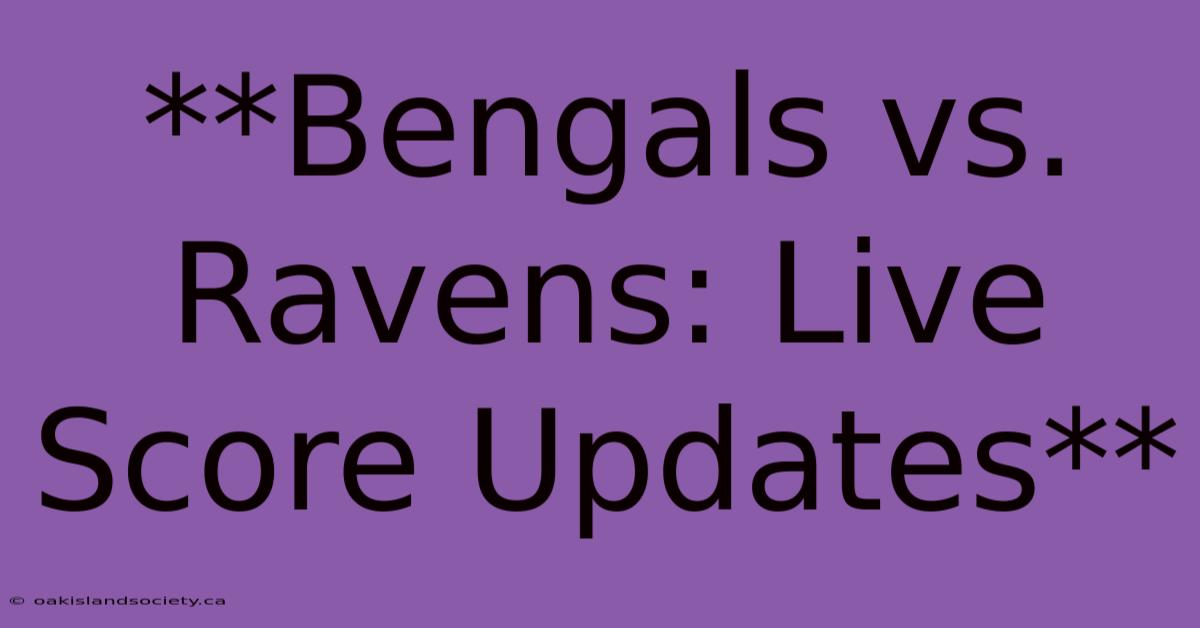 **Bengals Vs. Ravens: Live Score Updates**