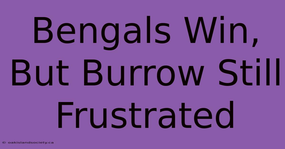 Bengals Win, But Burrow Still Frustrated