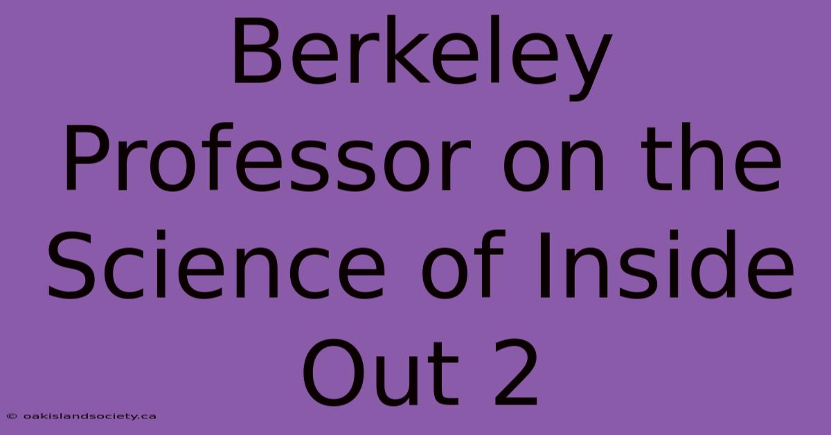 Berkeley Professor On The Science Of Inside Out 2