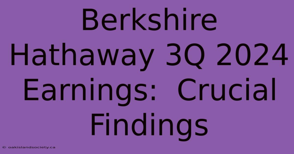 Berkshire Hathaway 3Q 2024 Earnings:  Crucial Findings 