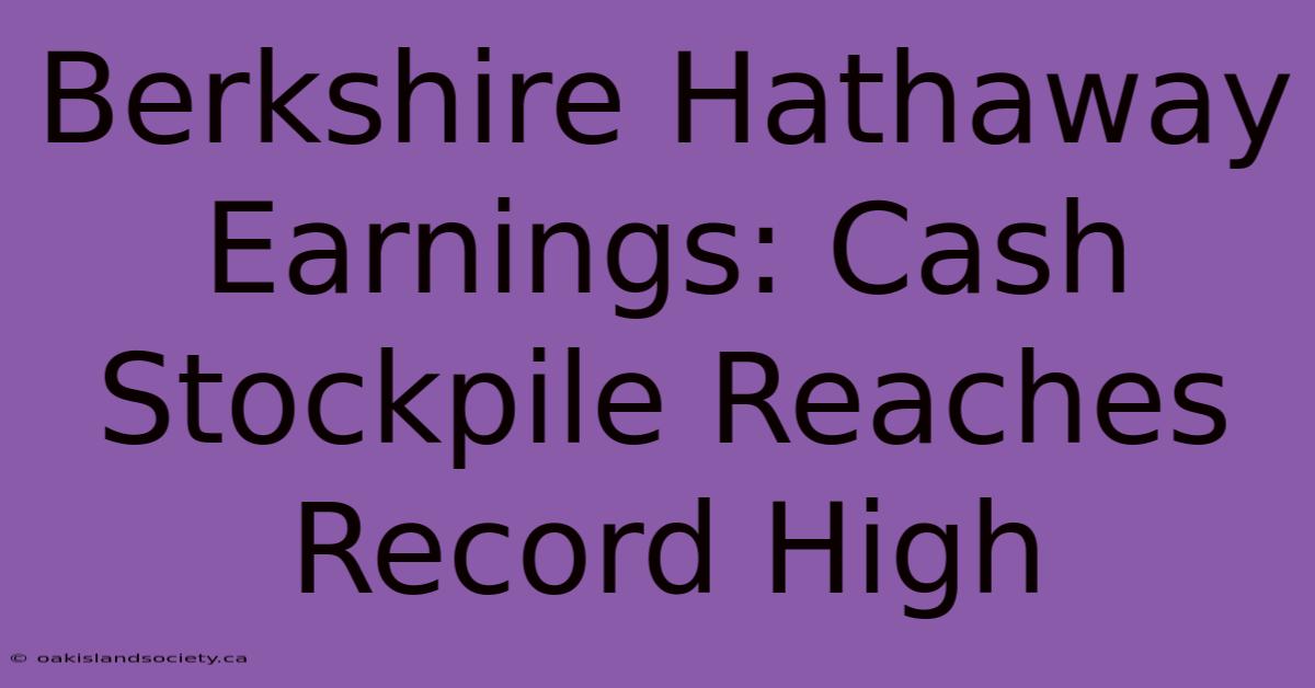 Berkshire Hathaway Earnings: Cash Stockpile Reaches Record High