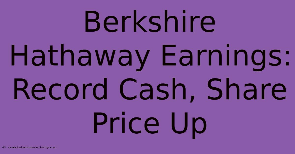 Berkshire Hathaway Earnings: Record Cash, Share Price Up