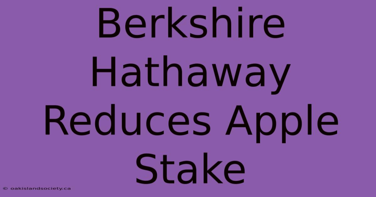 Berkshire Hathaway Reduces Apple Stake