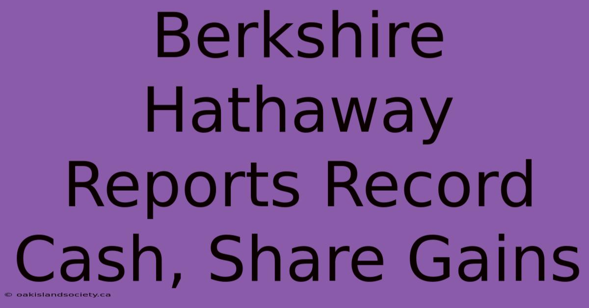 Berkshire Hathaway Reports Record Cash, Share Gains