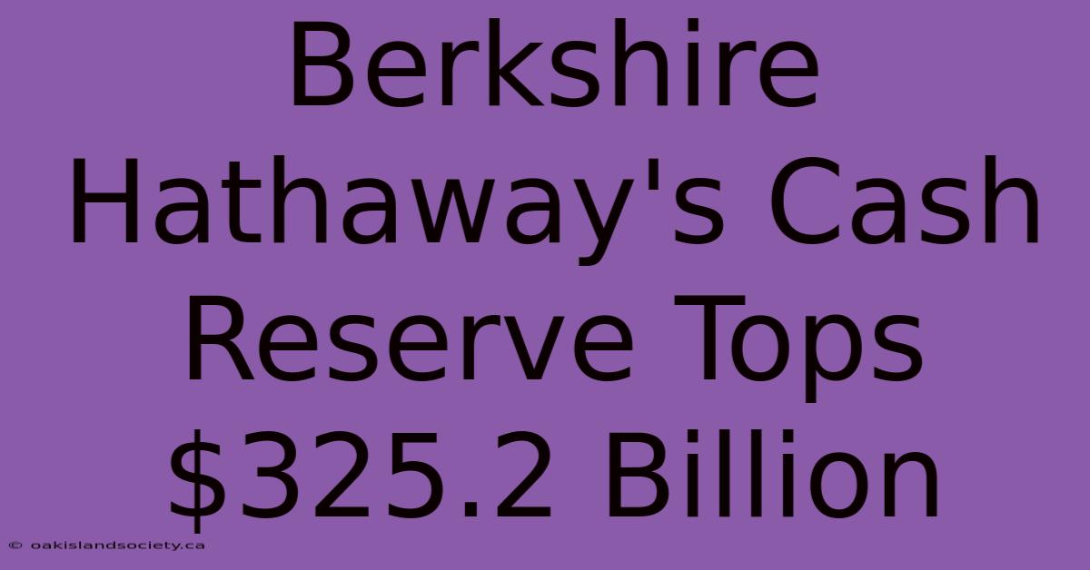 Berkshire Hathaway's Cash Reserve Tops $325.2 Billion 