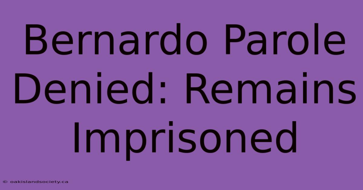 Bernardo Parole Denied: Remains Imprisoned