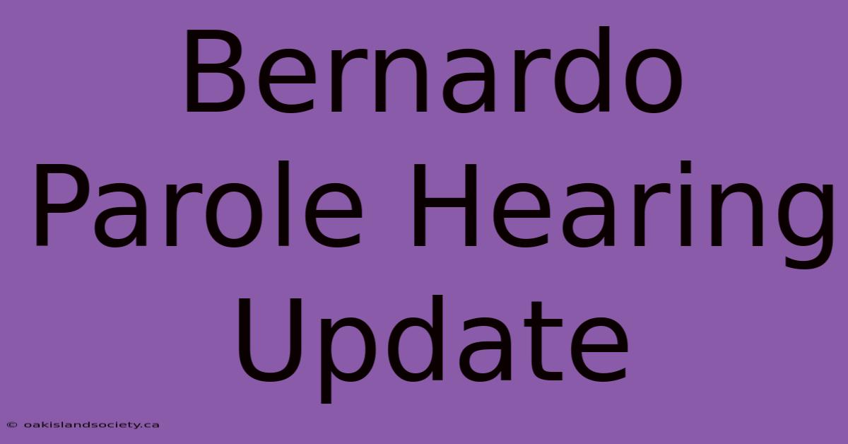 Bernardo Parole Hearing Update