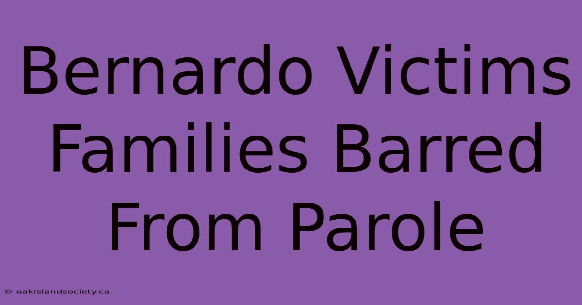 Bernardo Victims Families Barred From Parole