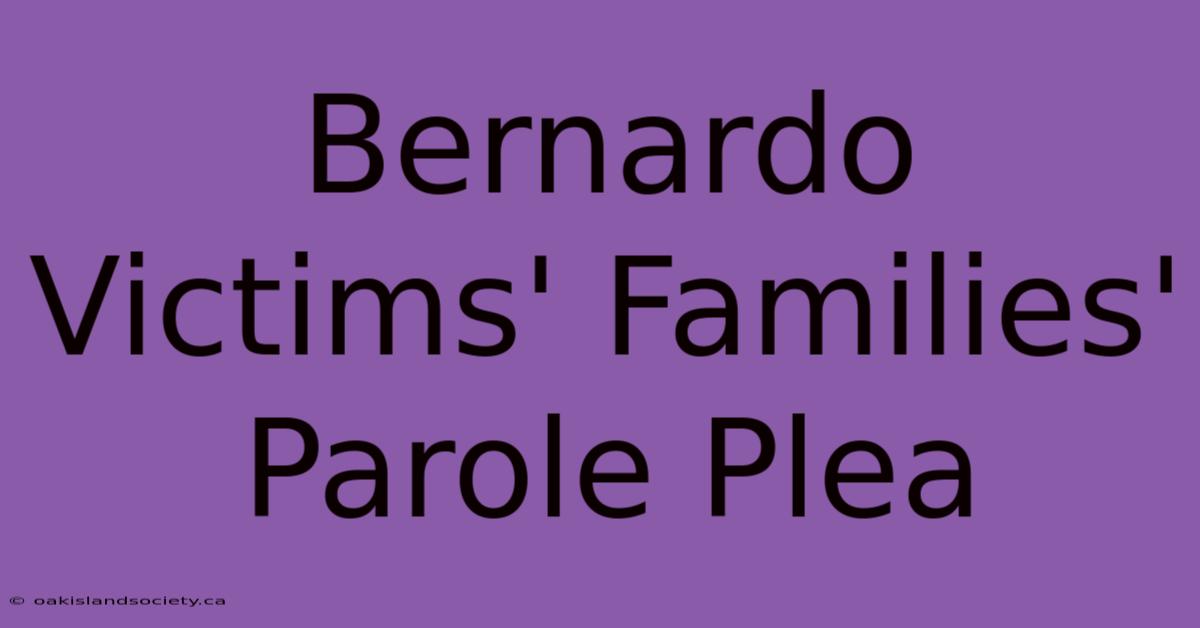 Bernardo Victims' Families' Parole Plea