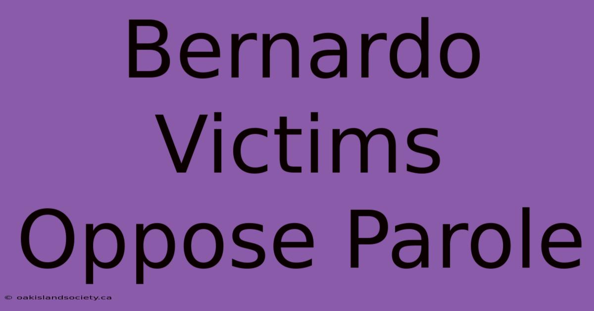 Bernardo Victims Oppose Parole