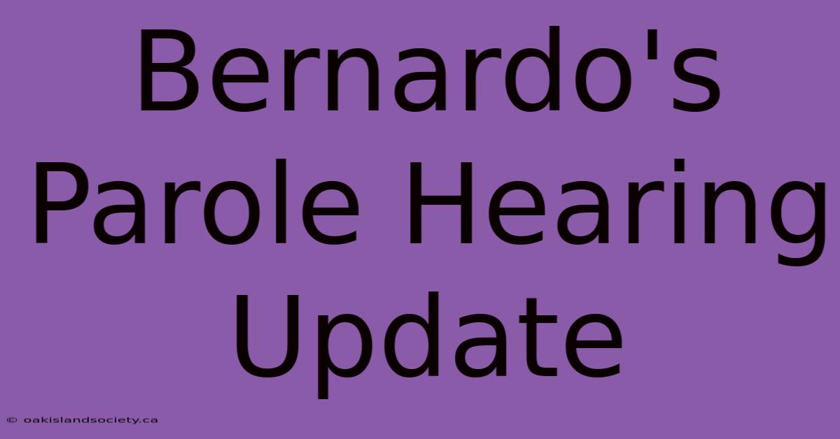 Bernardo's Parole Hearing Update