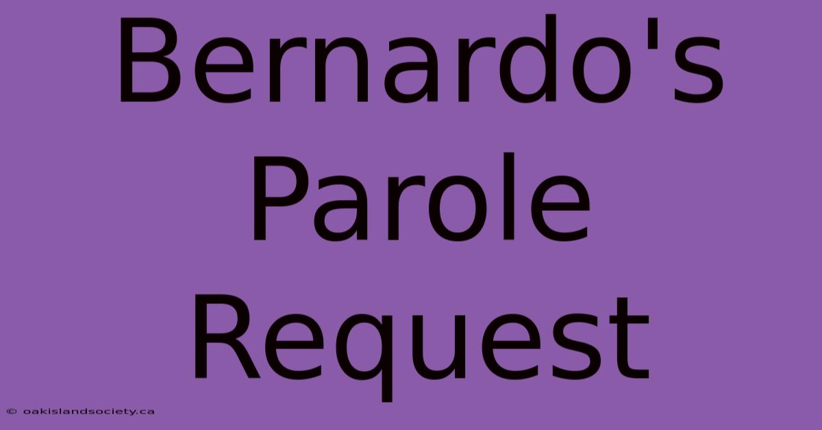 Bernardo's Parole Request