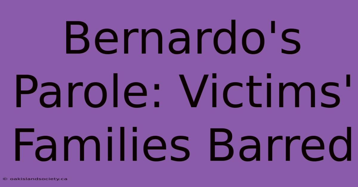 Bernardo's Parole: Victims' Families Barred