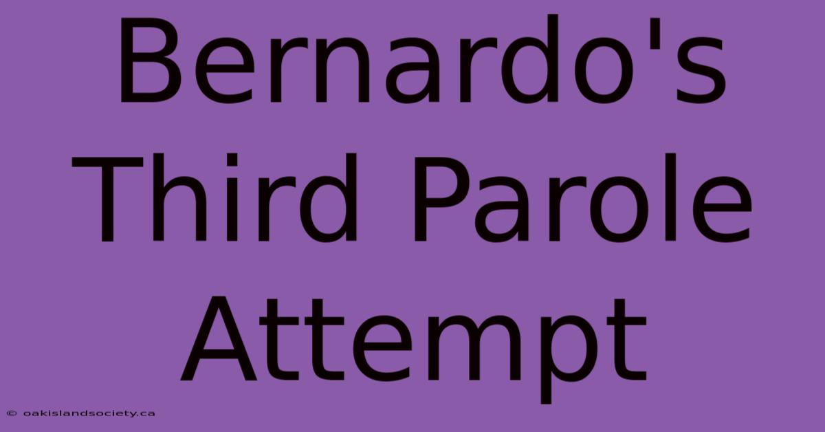 Bernardo's Third Parole Attempt