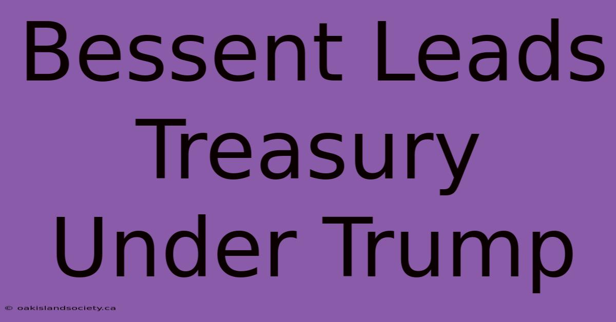 Bessent Leads Treasury Under Trump