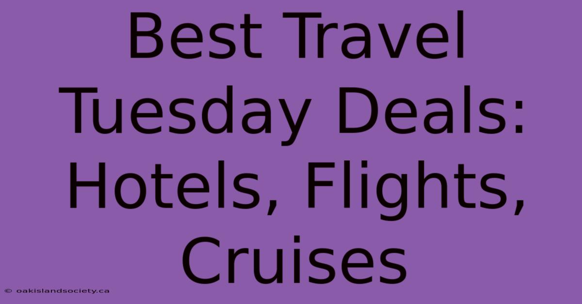 Best Travel Tuesday Deals: Hotels, Flights, Cruises