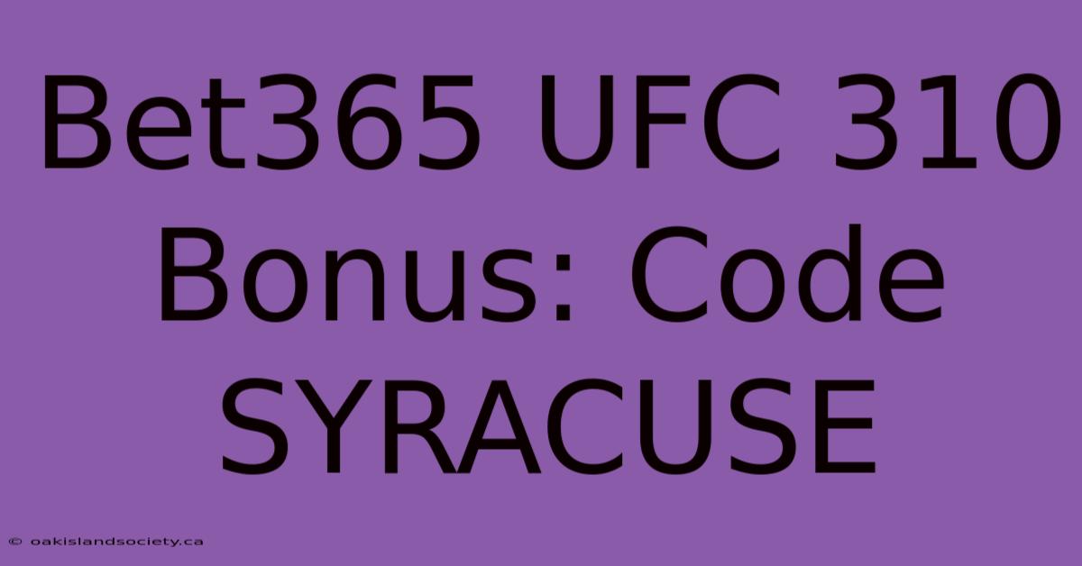 Bet365 UFC 310 Bonus: Code SYRACUSE